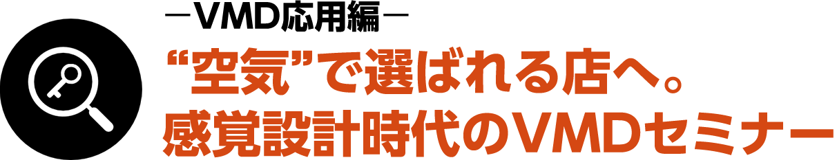 VMD応用編：“空気”で選ばれる店へ。感覚設計時代のVMDセミナー